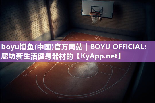 boyu博鱼(中国)官方网站｜BOYU OFFICIAL：廊坊新生活健身器材的