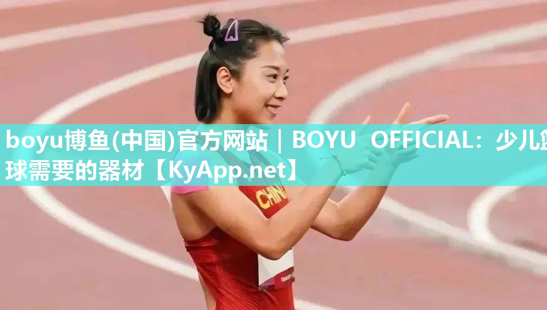 boyu博鱼(中国)官方网站｜BOYU OFFICIAL：少儿篮球需要的器材
