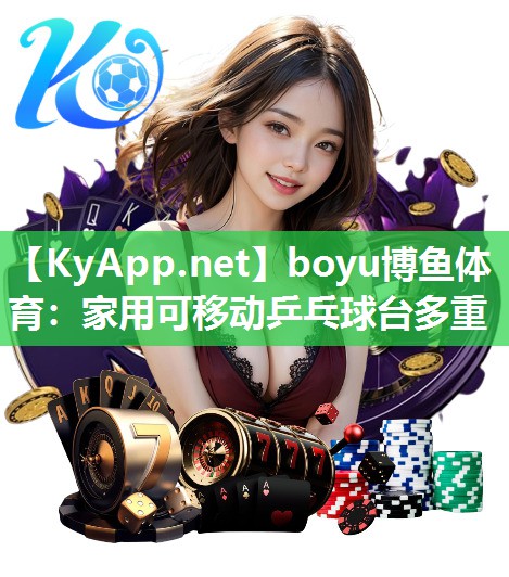 boyu博鱼体育：家用可移动乒乓球台多重