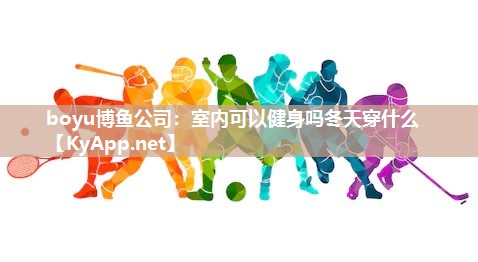 boyu博鱼公司：室内可以健身吗冬天穿什么