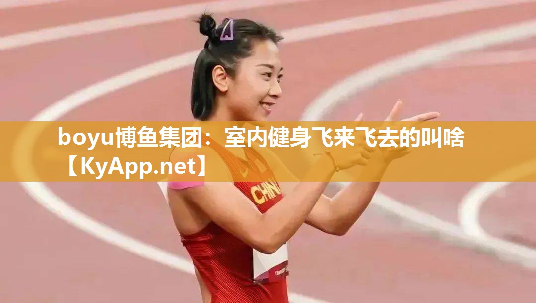 boyu博鱼集团：室内健身飞来飞去的叫啥