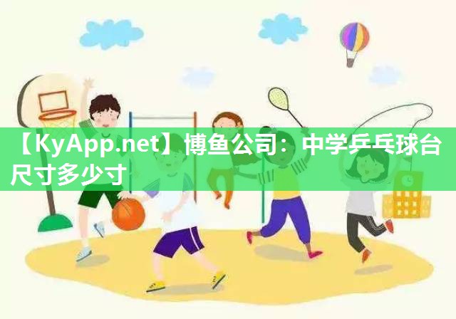 博鱼公司：中学乒乓球台尺寸多少寸