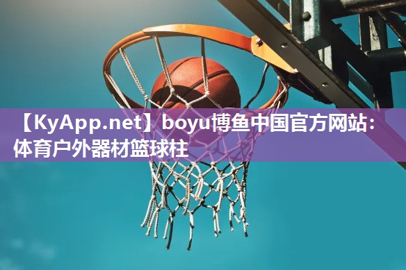 boyu博鱼中国官方网站：体育户外器材篮球柱