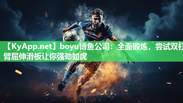 boyu博鱼公司：全面锻炼，尝试双杠臂屈伸滑板让你强劲如虎