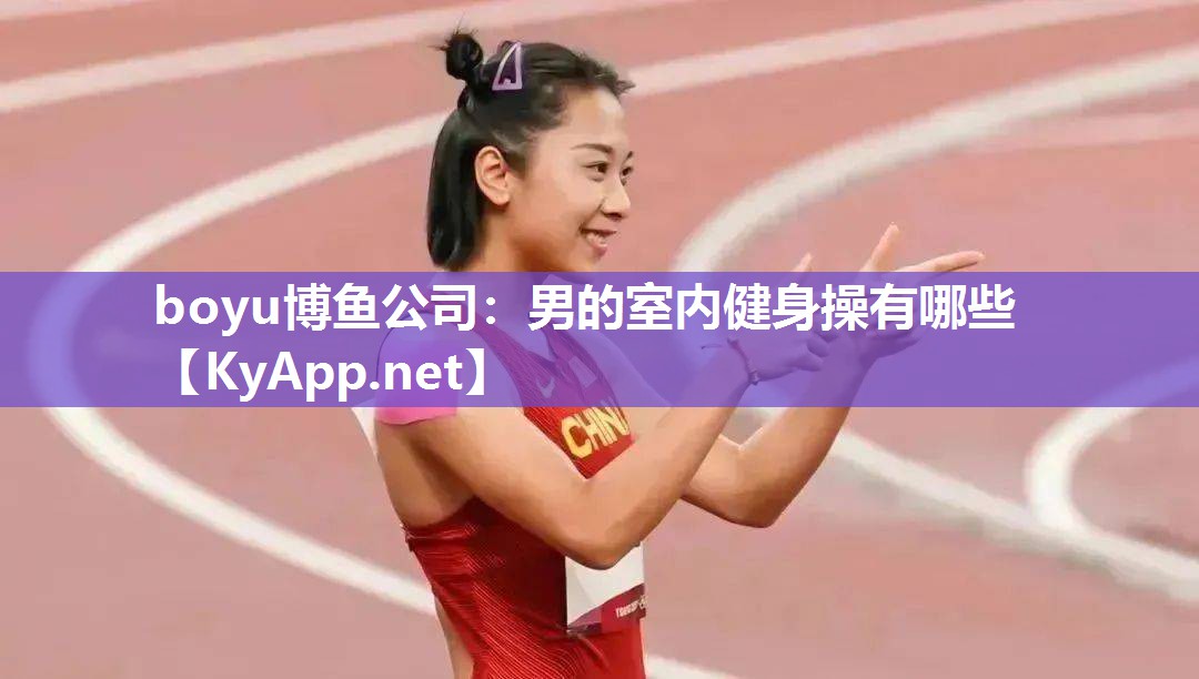 boyu博鱼公司：男的室内健身操有哪些