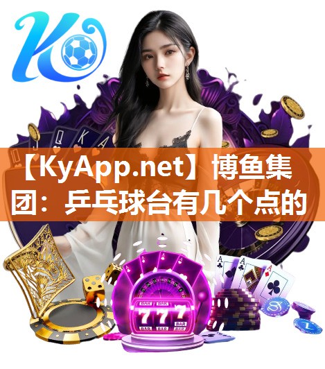 博鱼集团：乒乓球台有几个点的