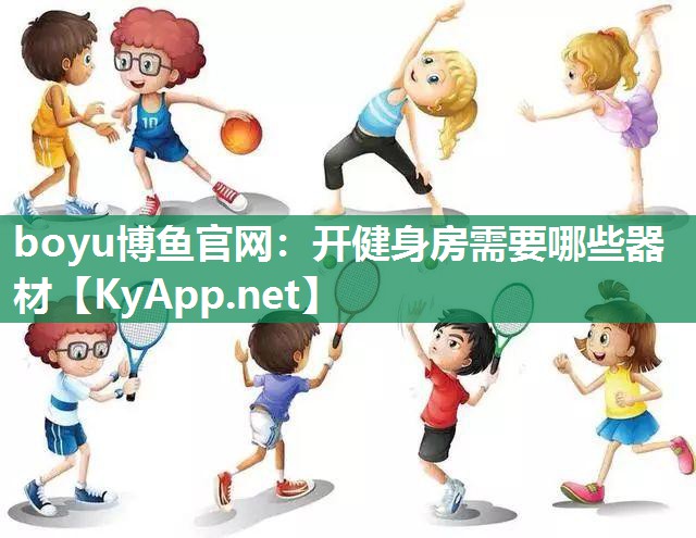 boyu博鱼官网：开健身房需要哪些器材