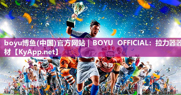 boyu博鱼(中国)官方网站｜BOYU OFFICIAL：拉力器器材