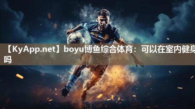 boyu博鱼综合体育：可以在室内健身吗