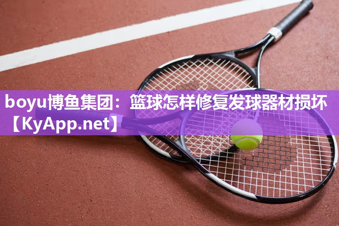 boyu博鱼集团：篮球怎样修复发球器材损坏