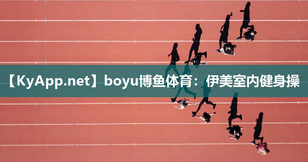 boyu博鱼体育：伊美室内健身操