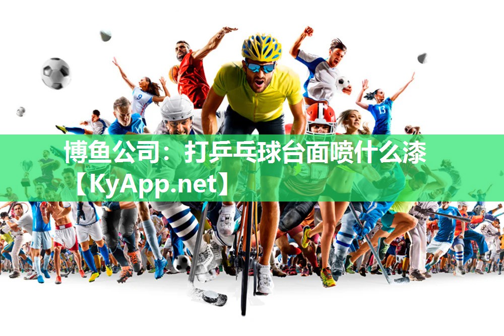 博鱼公司：打乒乓球台面喷什么漆