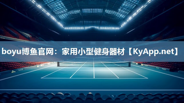 boyu博鱼官网：家用小型健身器材