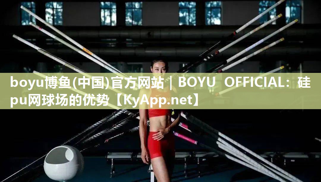boyu博鱼(中国)官方网站｜BOYU OFFICIAL：硅pu网球场的优势