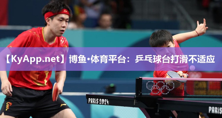 博鱼·体育平台：乒乓球台打滑不适应