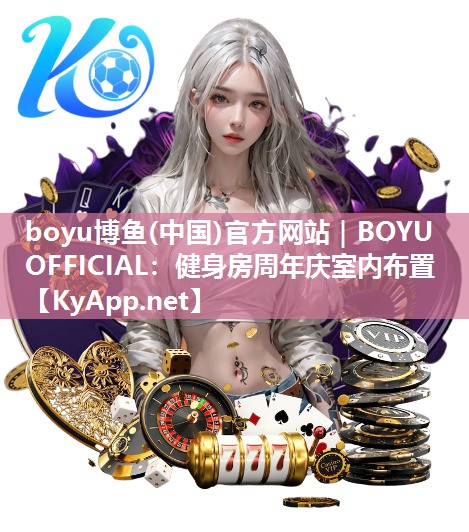 boyu博鱼(中国)官方网站｜BOYU OFFICIAL：健身房周年庆室内布置