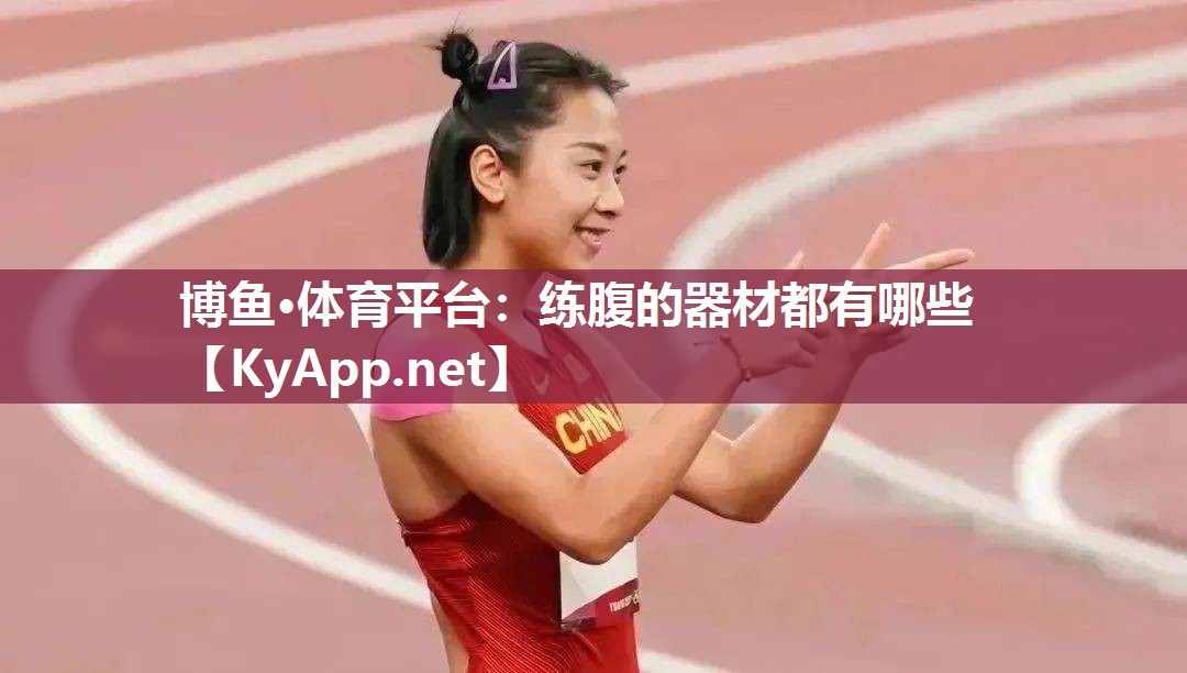 博鱼·体育平台：练腹的器材都有哪些