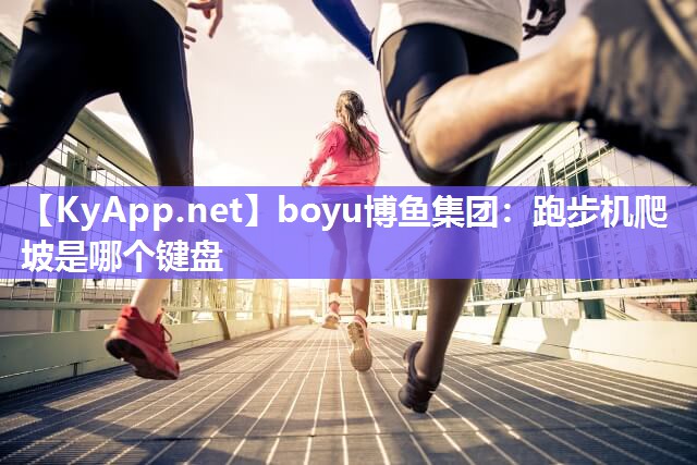 boyu博鱼集团：跑步机爬坡是哪个键盘