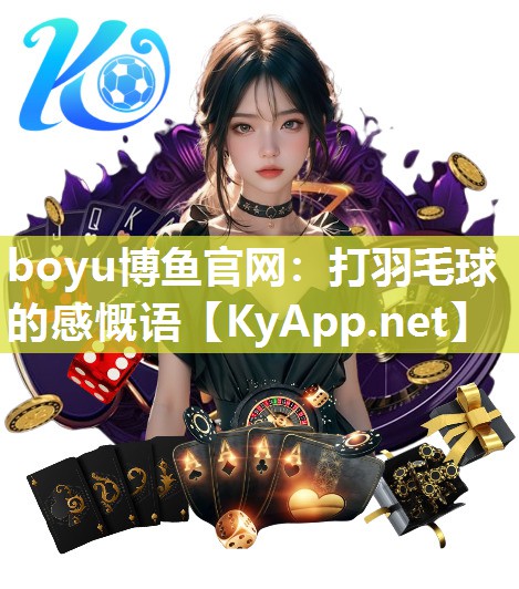 boyu博鱼官网：打羽毛球的感慨语