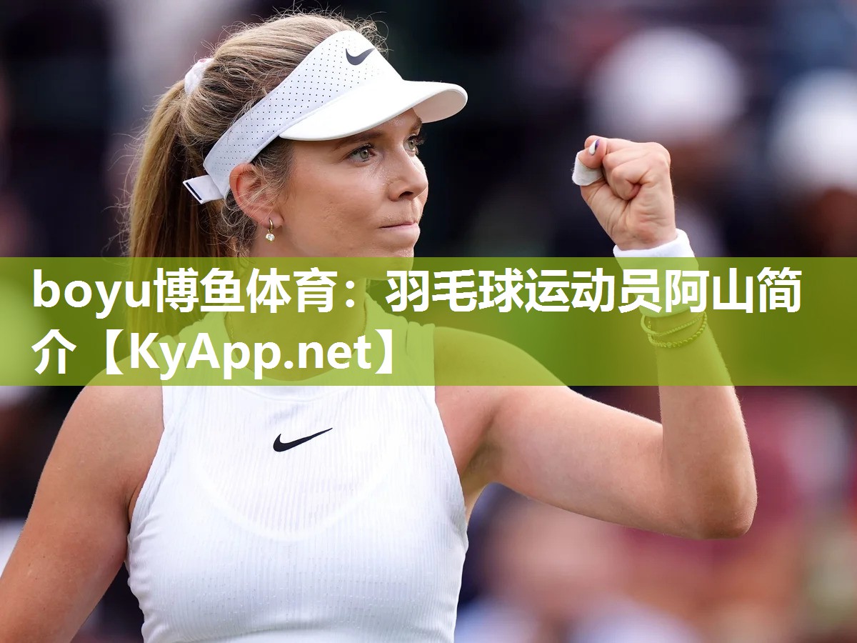 boyu博鱼体育：羽毛球运动员阿山简介