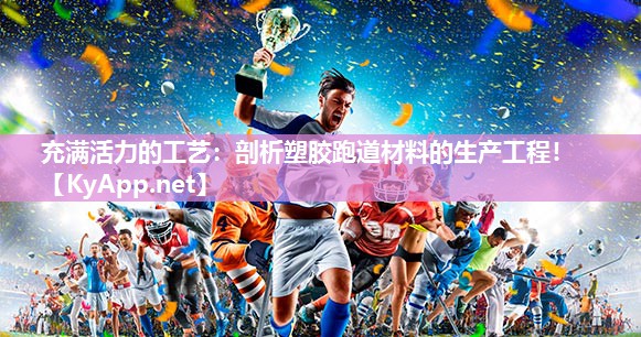 充满活力的工艺：剖析塑胶跑道材料的生产工程！