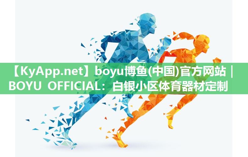 boyu博鱼(中国)官方网站｜BOYU OFFICIAL：白银小区体育器材定制