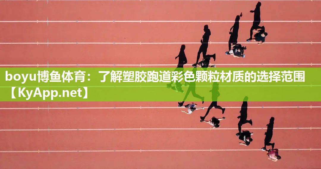 boyu博鱼体育：了解塑胶跑道彩色颗粒材质的选择范围