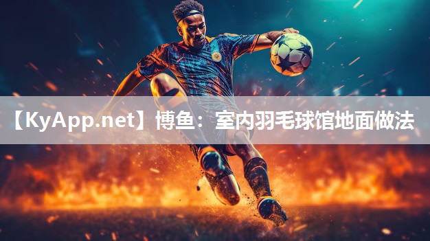 博鱼：室内羽毛球馆地面做法
