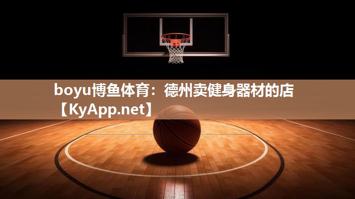boyu博鱼体育：德州卖健身器材的店
