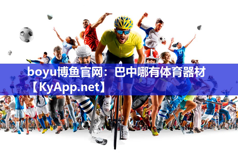 boyu博鱼官网：巴中哪有体育器材