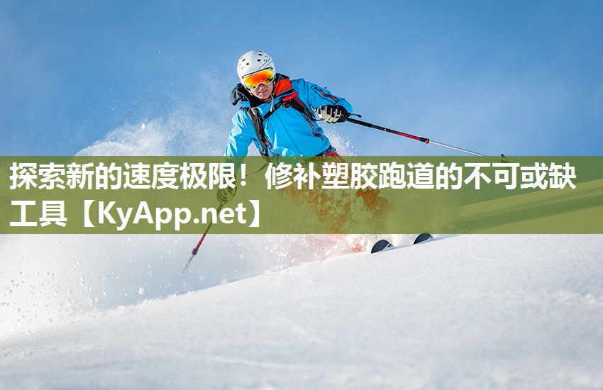 探索新的速度极限！修补塑胶跑道的不可或缺工具
