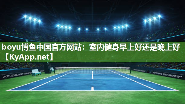 室内健身早上好还是晚上好