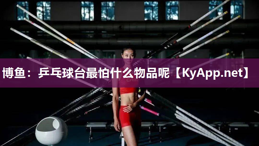 乒乓球台最怕什么物品呢