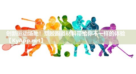 创新运动场地！塑胶跑道材料带给你不一样的体验
