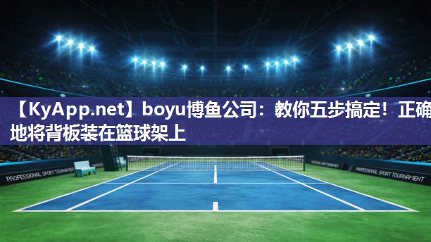 教你五步搞定！正确地将背板装在篮球架上