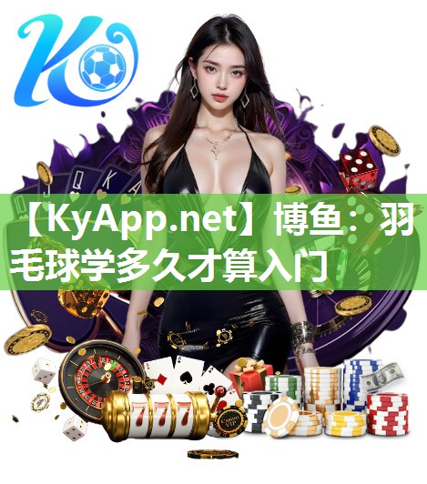 羽毛球学多久才算入门
