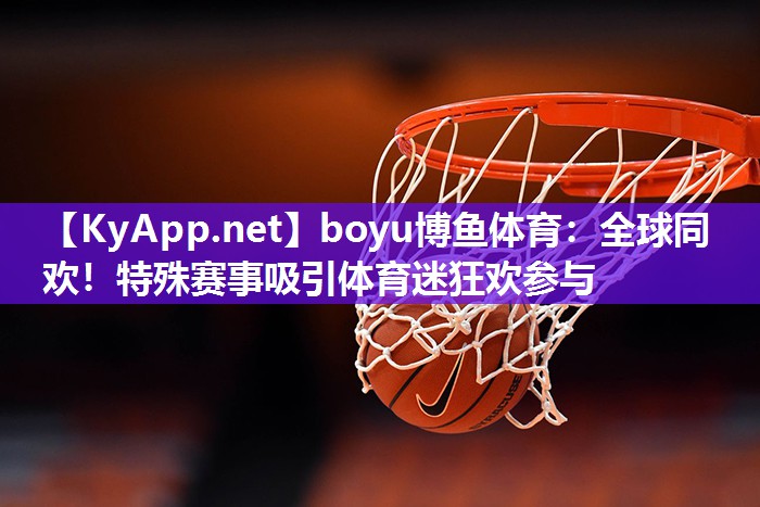 全球同欢！特殊赛事吸引体育迷狂欢参与