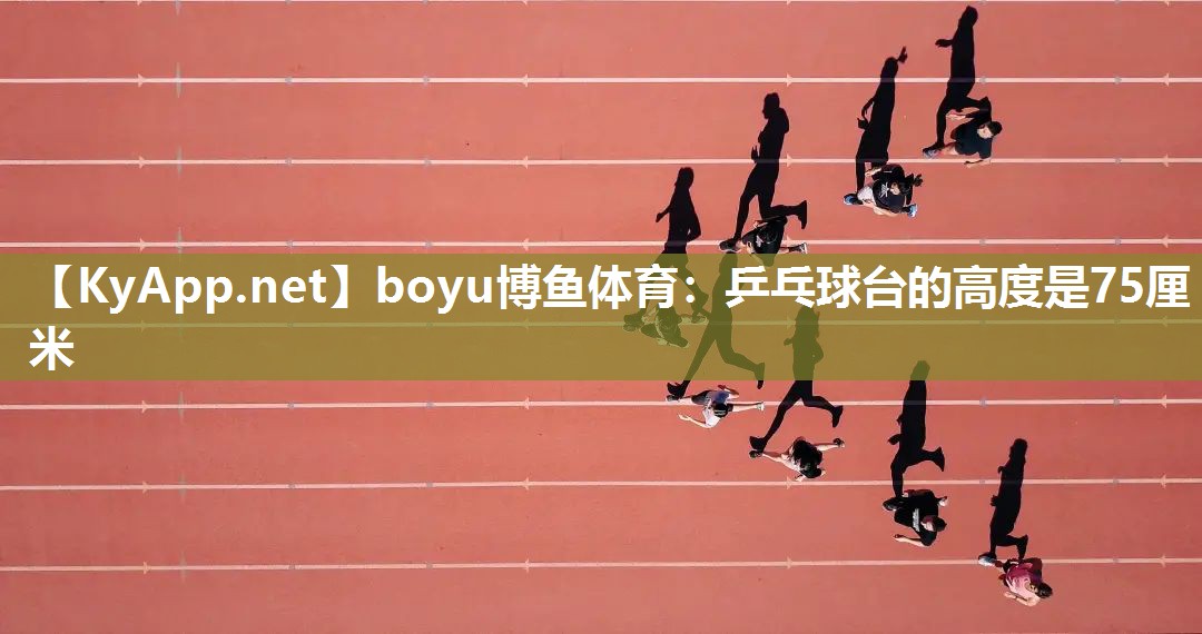 乒乓球台的高度是75厘米