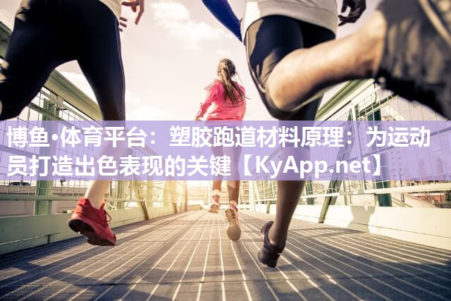塑胶跑道材料原理：为运动员打造出色表现的关键
