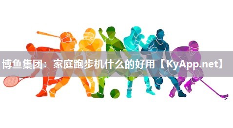 家庭跑步机什么的好用