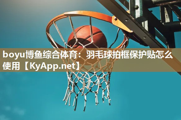 羽毛球拍框保护贴怎么使用