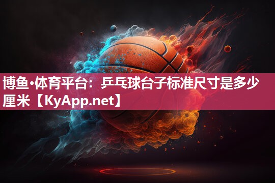乒乓球台子标准尺寸是多少厘米