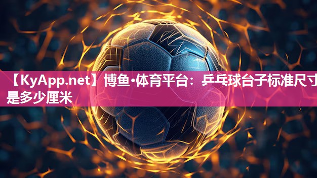 乒乓球台子标准尺寸是多少厘米