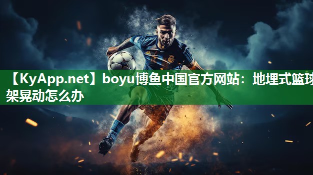 地埋式篮球架晃动怎么办