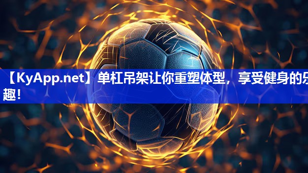 单杠吊架让你重塑体型，享受健身的乐趣！