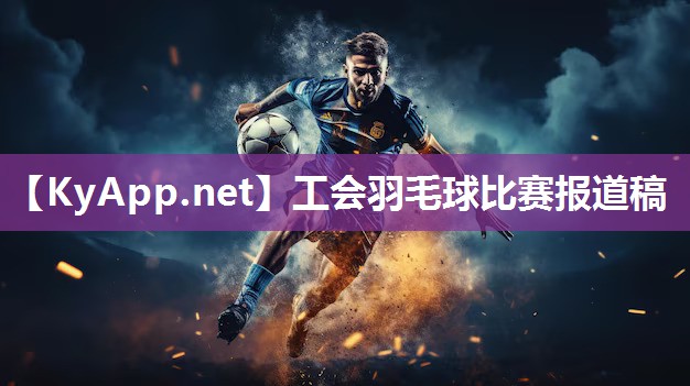 工会羽毛球比赛报道稿